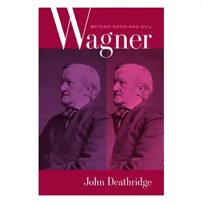 "Wagner Beyond Good and Evil" - "" ("Deathridge John")