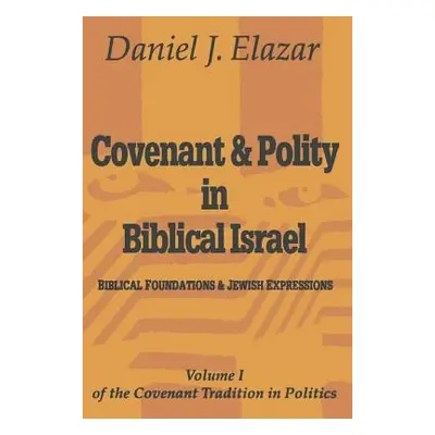 "Covenant and Polity in Biblical Israel: Volume 1, Biblical Foundations and Jewish Expressions: 