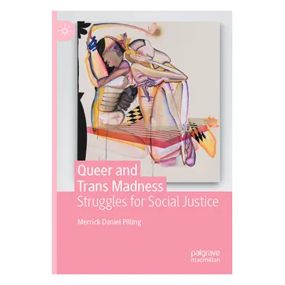 "Queer and Trans Madness: Struggles for Social Justice" - "" ("Pilling Merrick Daniel")