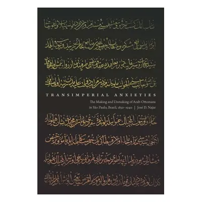 "Transimperial Anxieties: The Making and Unmaking of Arab Ottomans in So Paulo, Brazil, 1850-194