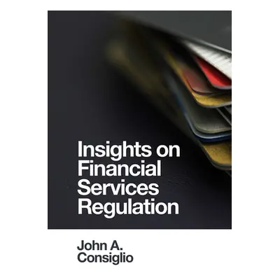 "Insights on Financial Services Regulation" - "" ("Consiglio John A.")