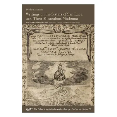 "Writings on the Sisters of San Luca and Their Miraculous Madonna: Volume 38" - "" ("Malvasia Di