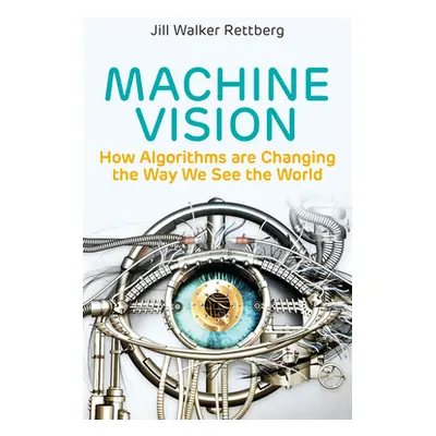 "Machine Vision: How Algorithms Are Changing the Way We See the World" - "" ("Rettberg Jill Walk