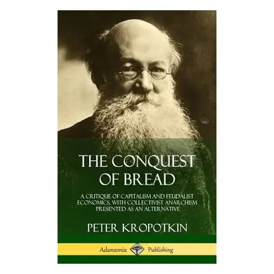 "The Conquest of Bread: A Critique of Capitalism and Feudalist Economics, with Collectivist Anar