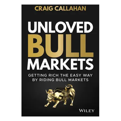 "Unloved Bull Markets: Getting Rich the Easy Way by Riding Bull Markets" - "" ("Callahan Craig")