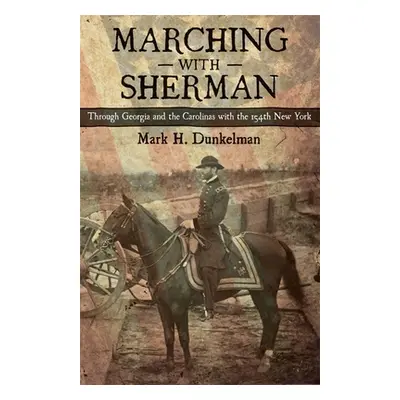 "Marching with Sherman: Through Georgia and the Carolinas with the 154th New York" - "" ("Dunkel