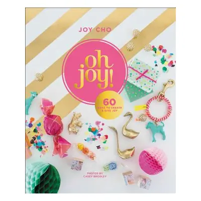 "Oh Joy!: 60 Ways to Create & Give Joy" - "" ("Cho Joy")