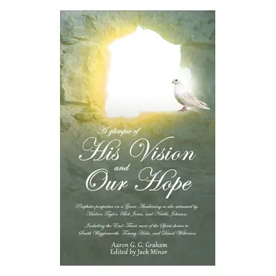 "A glimpse of His Vision and Our Hope" - "" ("Graham Aaron G. G.")