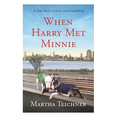 "When Harry Met Minnie: A True Story of Love and Friendship" - "" ("Teichner Martha")