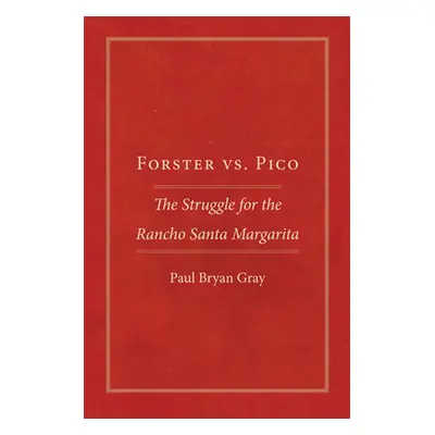 "Forster vs. Pico: The Struggle for the Rancho Santa Margarita" - "" ("Gray Paul Bryan")