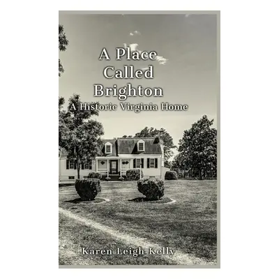 "A Place Called Brighton: A Historic Virginia Home" - "" ("Kelly Karen Leigh")