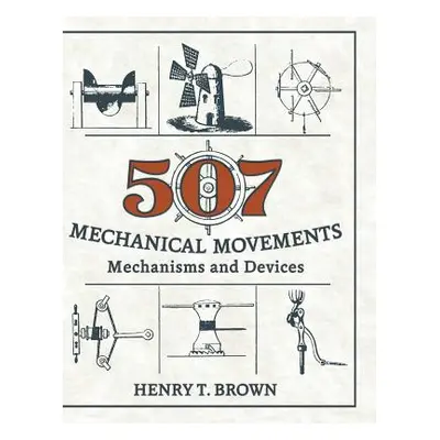 "507 Mechanical Movements: Mechanisms and Devices" - "" ("Brown Henry T.")