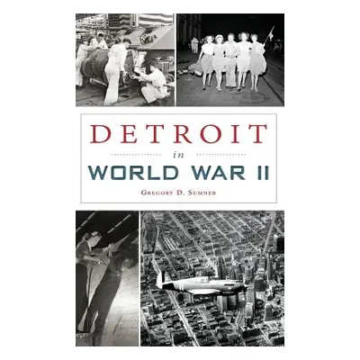 "Detroit in World War II" - "" ("Sumner Gregory D.")