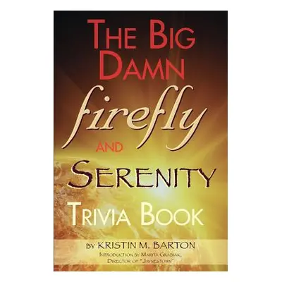 "The Big Damn Firefly & Serenity Trivia Book" - "" ("Barton Kristin M.")