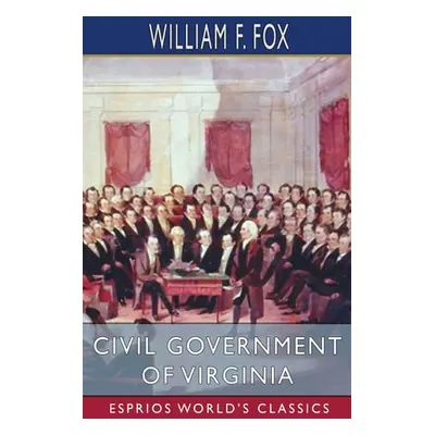 "Civil Government of Virginia (Esprios Classics)" - "" ("Fox William F.")