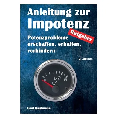 "Anleitung zur Impotenz: Potenzprobleme erschaffen, erhalten, verhindern - Ratgeber" - "" ("Kauf