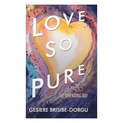 "Love so Pure: The Unending Day" - "" ("Brisibe-Dorgu Gesiere")