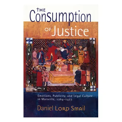 "The Consumption of Justice: Emotions, Publicity, and Legal Culture in Marseille, 1264-1423" - "