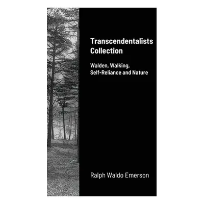 "Transcendentalists Collection: Walden, Walking, Self-Reliance and Nature" - "" ("Emerson Ralph 