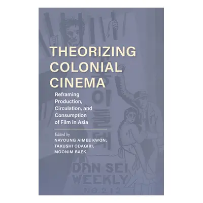 "Theorizing Colonial Cinema: Reframing Production, Circulation, and Consumption of Film in Asia"