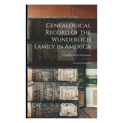 "Genealogical Record of the Wunderlich Family in America: Seventeen Branches" - "" ("Cornman Cha