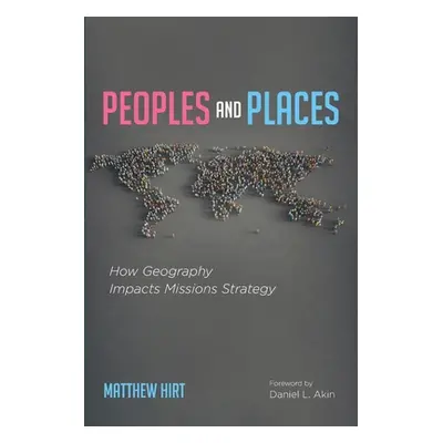 "Peoples and Places: How Geography Impacts Missions Strategy" - "" ("Hirt Matthew")