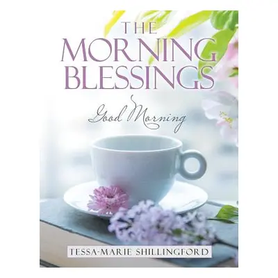 "The Morning Blessings: Good Morning" - "" ("Shillingford Tessa-Marie")