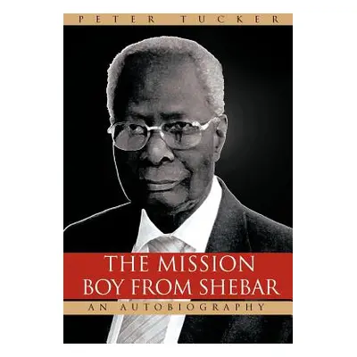 "The Mission Boy from Shebar: An Autobiography" - "" ("Tucker Peter")