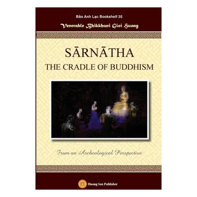 "SĀRNĀTHA THE CRADLE OF BUDDHISM (From an Archeological Perspective)" - "" ("Bhikkhunī Gioi Huon