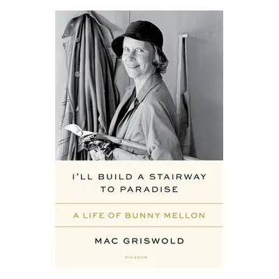 "I'll Build a Stairway to Paradise: A Life of Bunny Mellon" - "" ("Griswold Mac")