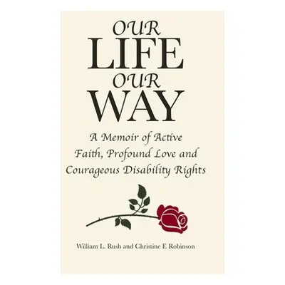 "Our Life Our Way: A Memoir of Active Faith, Profound Love and Courageous Disability Rights" - "