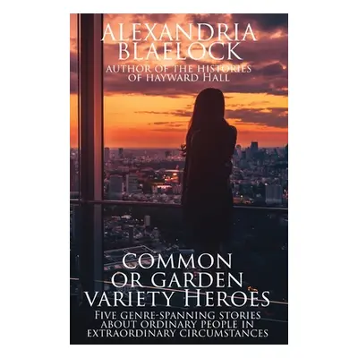 "Common or Garden Variety Heroes" - "" ("Blaelock Alexandria")