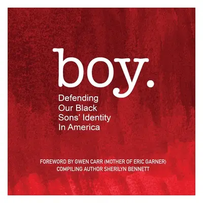 "boy: Defending Our Black Sons' Identity in America" - "" ("Bennett Sherilyn")