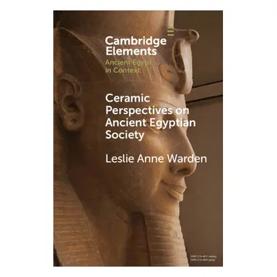 "Ceramic Perspectives on Ancient Egyptian Society" - "" ("Warden Leslie Anne")