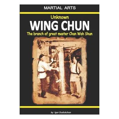 "Unknown Wing Chun - The Branch of Great Master Chan Wah Shun" - "" ("Novitskaja Elena")