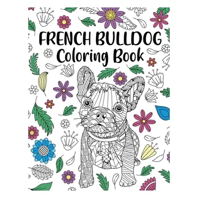 "French Bulldog Coloring Book: Adult Coloring Book, Dog Lover Gift, Frenchie Coloring Book, Gift