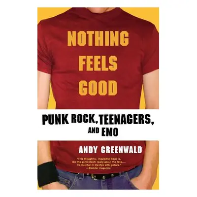 "Nothing Feels Good: Punk Rock, Teenagers, and Emo" - "" ("Greenwald Andy")