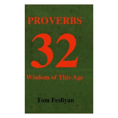 "Proverbs 32: Wisdom of This Age" - "" ("Fesliyan Tom")