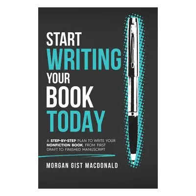 "Start Writing Your Book Today: A step-by-step plan to write your nonfiction book, from first dr