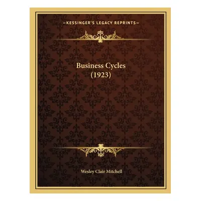 "Business Cycles (1923)" - "" ("Mitchell Wesley Clair")