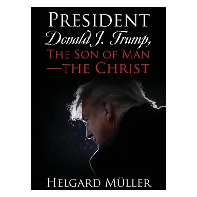 "President Donald J. Trump, The Son of Man - The Christ" - "" ("Mller Helgard")