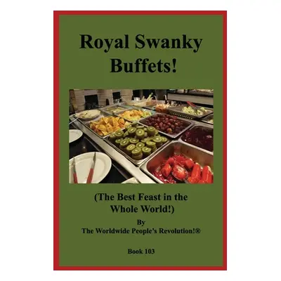 "Royal Swanky Buffets!: (The Best Feast in the Whole World!)" - "" ("Revolution! Worldwide Peopl