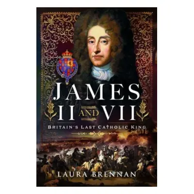 "James II & VII: Britain's Last Catholic King" - "" ("Brennan Laura")