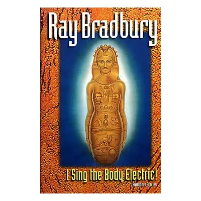 I Sing the Body Electric: And Other Stories (Bradbury Ray)