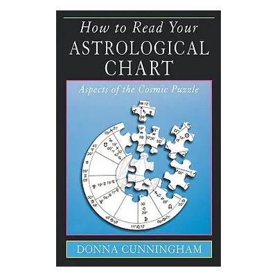 "How to Read Your Astrological Chart: Aspects of the Cosmic Puzzle" - "" ("Cunningham Donna")