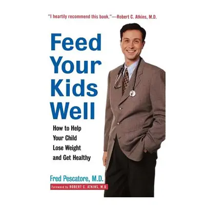 "Feed Your Kids Well: How to Help Your Child Lose Weight and Get Healthy" - "" ("Pescatore Fred"