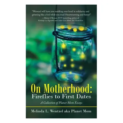 "On Motherhood: Fireflies to First Dates: A Collection of Planet Mom Essays" - "" ("Wentzel Meli