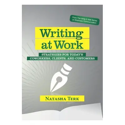 "Writing at Work: Strategies for today's coworkers, clients, and customers" - "" ("Terk Natasha"