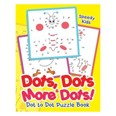 "Dots, Dots & More Dots! Dot to Dot Puzzle Book" - "" ("Speedy Kids")