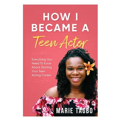 "How I Became a Teen Actor: Everything You Need to Know About Starting Your Teen Acting Career" 